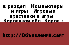  в раздел : Компьютеры и игры » Игровые приставки и игры . Кировская обл.,Киров г.